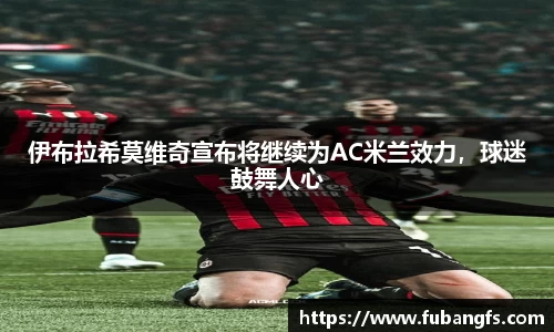 伊布拉希莫维奇宣布将继续为AC米兰效力，球迷鼓舞人心
