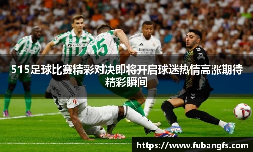 515足球比赛精彩对决即将开启球迷热情高涨期待精彩瞬间