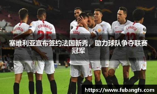 塞维利亚宣布签约法国新秀，助力球队争夺联赛冠军