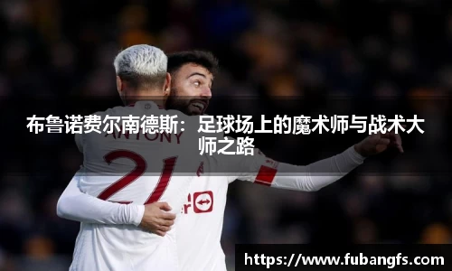 布鲁诺费尔南德斯：足球场上的魔术师与战术大师之路